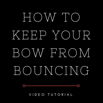 Video Tutorial: How to Keep Bow from Bouncing